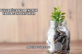 Bulgaristan'da Yatırım Yapılacak Sektörler