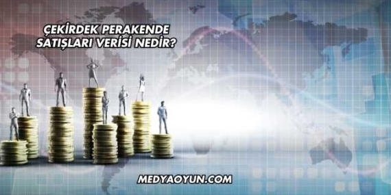 Çekirdek Perakende Satışları Verisi Nedir?