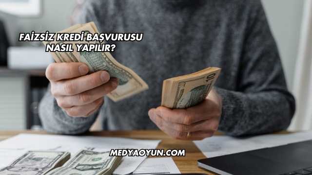 Faizsiz Kredi Başvurusu Nasıl Yapılır?
