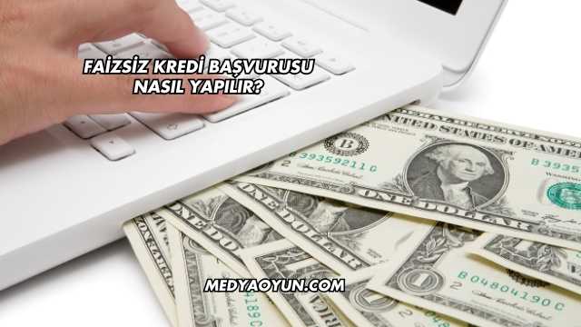 Faizsiz Kredi Başvurusu Nasıl Yapılır?