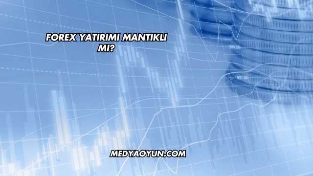 Forex Yatırımı Mantıklı mı?