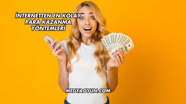 İnternetten En Kolay Para Kazanma Yöntemleri