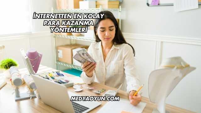 İnternetten En Kolay Para Kazanma Yöntemleri
