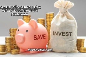 Yatırım Dünyasında Risk ve Öngörü: Stratejik Planlama
