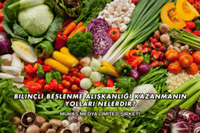Bilinçli Beslenme Alışkanlığı Kazanmanın Yolları Nelerdir?