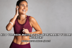 Kilo Verirken Motivasyonu Korumanın Yolları Nelerdir?