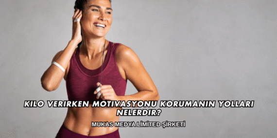 Kilo Verirken Motivasyonu Korumanın Yolları Nelerdir?