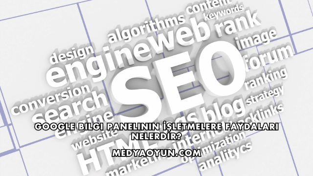 Google Bilgi Panelinin İşletmelere Faydaları Nelerdir?