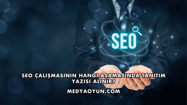 SEO Çalışmasının Hangi Aşamasında Tanıtım Yazısı Alınır?
