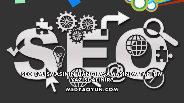 SEO Çalışmasının Hangi Aşamasında Tanıtım Yazısı Alınır?