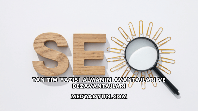 Tanıtım Yazısı Almanın Avantajları ve Dezavantajları